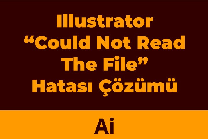 Adobe Illustrator "Could Not Read The File" Hatası Çözümü