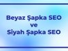 Beyaz Şapka SEO ve Siyah Şapka SEO