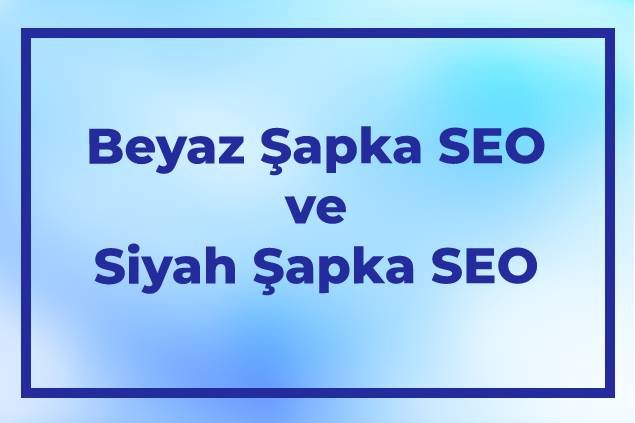 Beyaz Şapka SEO ve Siyah Şapka SEO